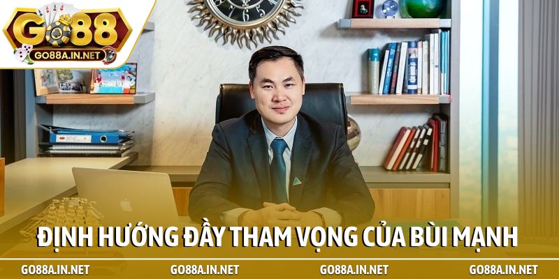 Định hướng đầy tham vọng của Bùi Mạnh